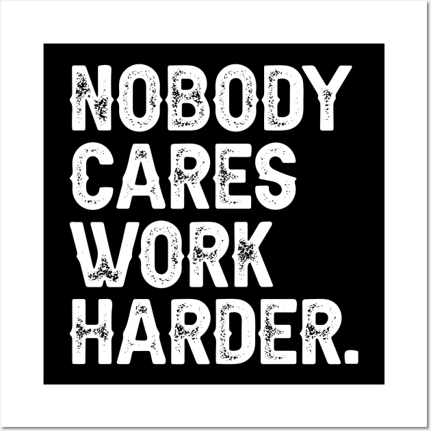 Nobody Cares Work Harder Wall Art by DragonTees